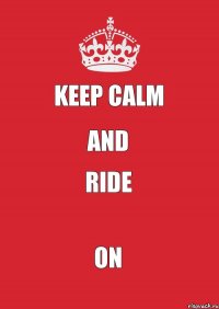 KEEP CALM AND RIDE ON