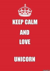 KEEP CALM AND LOVE UNICORN