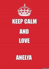 Keep Calm and Love Anelya