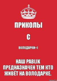 Приколы С Володарки=) Наш Pablik Предназначен тем кто живёт на Володарке.