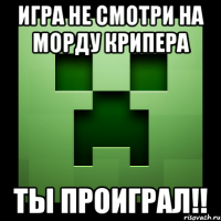 игра не смотри на морду крипера ты проиграл!!