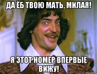 да ёб твою мать, милая! я этот номер впервые вижу!