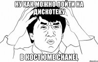 ну как можно пойти на дискотеку в костюме chanel