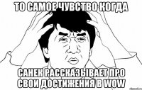 то самое чувство когда санек рассказывает про свои достижения в wow