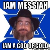 iam messiah iam a god of gold