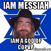 iam messiah iam a god of copvp