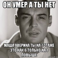 он умер а ты нет маша аверина ты на 7 этаже это как 6 только на 1 повыше