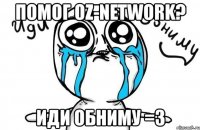 помог oz-network? иди обниму =3