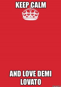 keep calm and love demi lovato