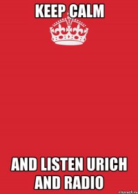 keep calm and listen urich and radio