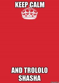 keep calm and trololo shasha