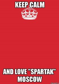 keep calm and love "spartak" moscow