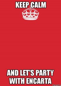 keep calm and let's party with encarta