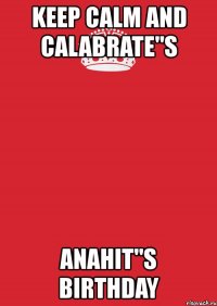 keep calm and calabrate"s anahit"s birthday