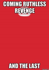 coming ruthless revenge and the last