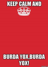 keep calm and burda yox,burda yox!