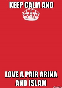 keep calm and love a pair arina and islam