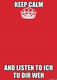 keep calm and listen to ich tu dir weh