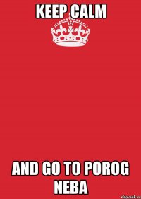 keep calm and go to porog neba