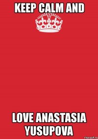 keep calm and love anastasia yusupova