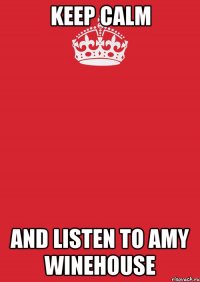 keep calm and listen to amy winehouse