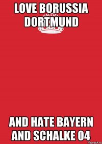 love borussia dortmund and hate bayern and schalke 04