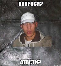 вапроси? атвєти?