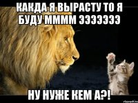 какда я вырасту то я буду мммм эээээээ ну нуже кем а?!