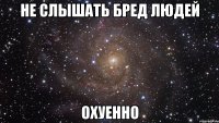 не слышать бред людей охуенно