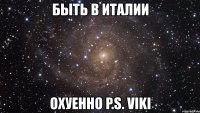 быть в италии охуенно p.s. viki