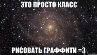 это просто класс рисовать граффити =3