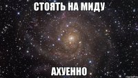 стоять на миду ахуенно