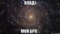 влад) мой бро:*