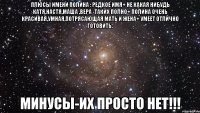 плюсы имени полина : редкое имя+ не какая нибудь катя,настя,маша ,вера -таких полно+ полина очень красивая,умная,потрясающая мать и жена+ умеет отлично готовить. минусы-их просто нет!!!