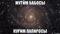 мутим бабосы курим папиросы