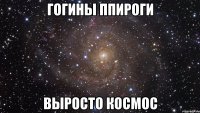 гогины ппироги выросто космос