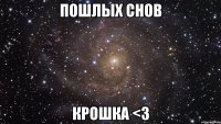 пошлых снов крошка <3