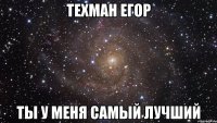 техман егор ты у меня самый лучший