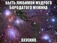 быть любимой мудрого бородатого мужика охуенно