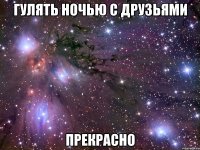 гулять ночью с друзьями прекрасно