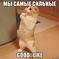 мы самые сильные good_like