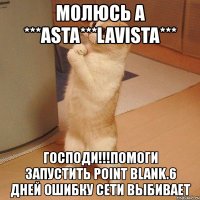 молюсь а ***asta***lavista*** господи!!!помоги запустить point blank.6 дней ошибку сети выбивает