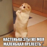  настенька:3ты же моя маленькая прелесть :*