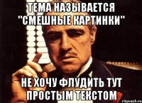 тема называется "смешные картинки" не хочу флудить тут простым текстом