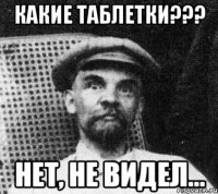 какие таблетки??? нет, не видел...