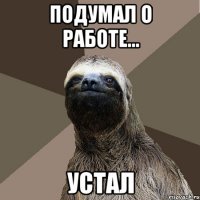 подумал о работе... устал