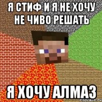 я стиф и я не хочу не чиво решать я хочу алмаз