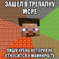 зашел в трепалку mcpe пишу хрень которая не относится к майнкрфту