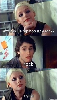 что лучше hip hop или rock? rock сука