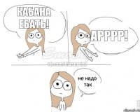 КАБАНА ЕБАТЬ! АРРРР!